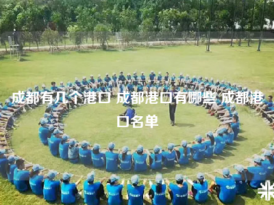 成都有几个港口 成都港口有哪些 成都港口名单