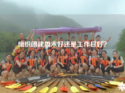 组织团建周末好还是工作日好？