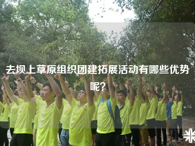 去坝上草原组织团建拓展活动有哪些优势呢？