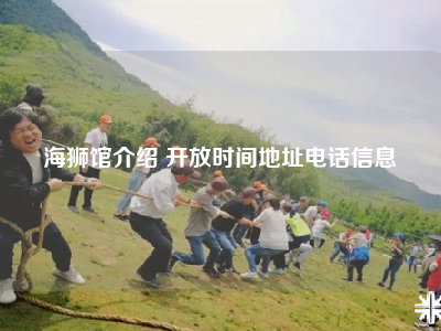 海狮馆介绍 开放时间地址电话信息