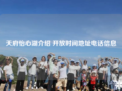 天府怡心湖介绍 开放时间地址电话信息
