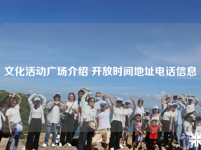 文化活动广场介绍 开放时间地址电话信息