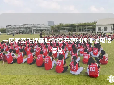 一诺航空飞行基地介绍 开放时间地址电话信息