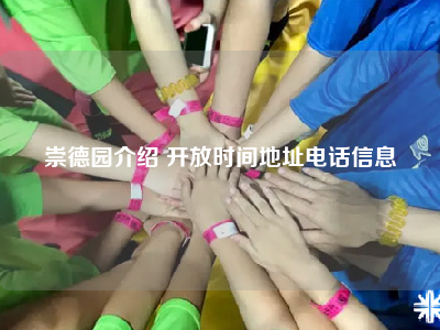 崇德园介绍 开放时间地址电话信息