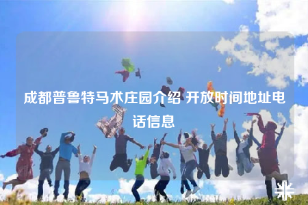 成都普鲁特马术庄园介绍 开放时间地址电话信息