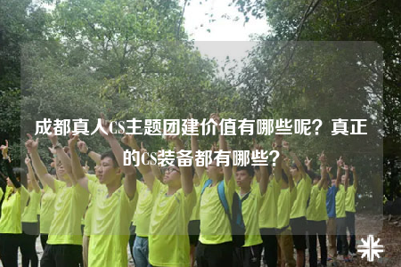 成都真人CS主题团建价值有哪些呢？真正的CS装备都有哪些？