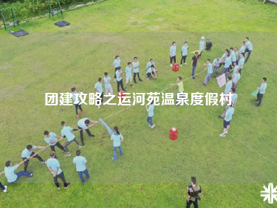 团建攻略之运河苑温泉度假村