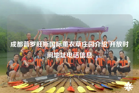 成都普罗旺斯国际薰衣草庄园介绍 开放时间地址电话信息