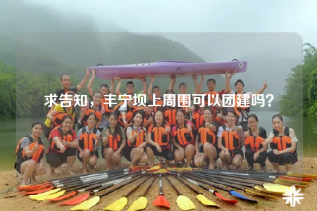 求告知，丰宁坝上周围可以团建吗？