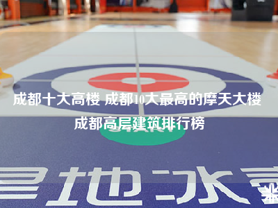 成都十大高楼 成都10大最高的摩天大楼 成都高层建筑排行榜