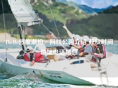 TheDo热度潮拍·网红公园介绍 开放时间地址电话信息