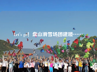 Let's go！盘山滑雪场团建喽……