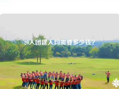 20人团建人均需要多少钱？
