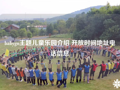 babygo主题儿童乐园介绍 开放时间地址电话信息