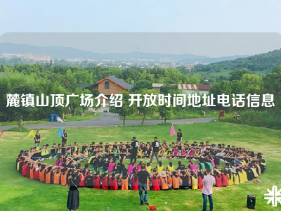 麓镇山顶广场介绍 开放时间地址电话信息