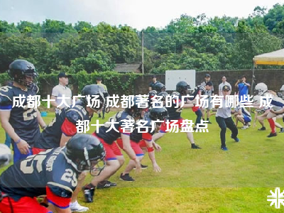 成都十大广场 成都著名的广场有哪些 成都十大著名广场盘点