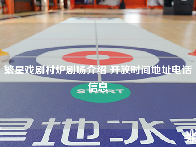 繁星戏剧村炉剧场介绍 开放时间地址电话信息