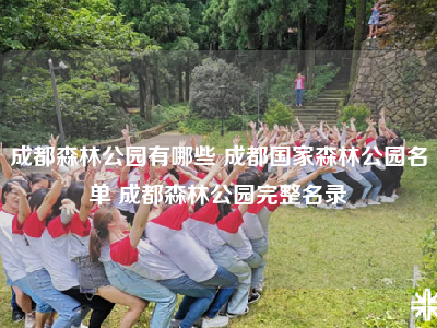 成都森林公园有哪些 成都国家森林公园名单 成都森林公园完整名录