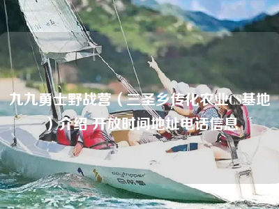 九九勇士野战营（三圣乡传化农业CS基地）介绍 开放时间地址电话信息