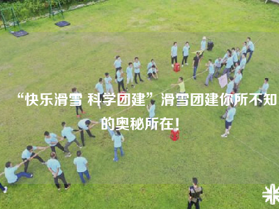 “快乐滑雪 科学团建”滑雪团建你所不知的奥秘所在！