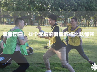 滑雪团建，找个靠谱的滑雪教练比啥都强！