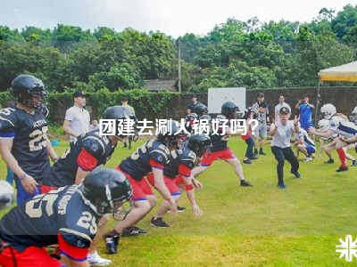 团建去涮火锅好吗？