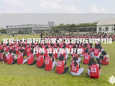 宜宾十大最好玩的景点 宜宾好玩的地方排行榜 宜宾哪里好耍