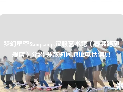 梦幻星空&amp;汉服艺术馆（春熙路旗舰店）介绍 开放时间地址电话信息