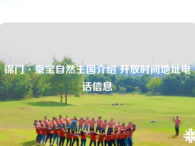 锦门·蚕宝自然王国介绍 开放时间地址电话信息