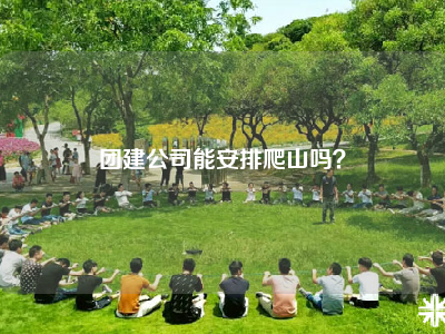 团建公司能安排爬山吗？