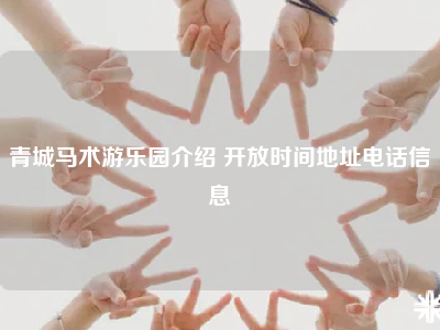 青城马术游乐园介绍 开放时间地址电话信息
