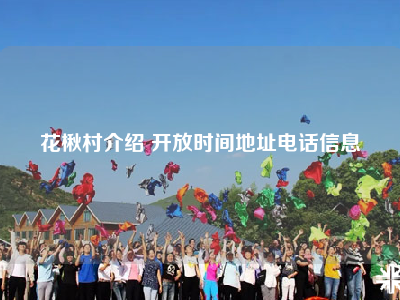 花楸村介绍 开放时间地址电话信息