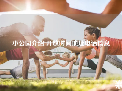 小公园介绍 开放时间地址电话信息