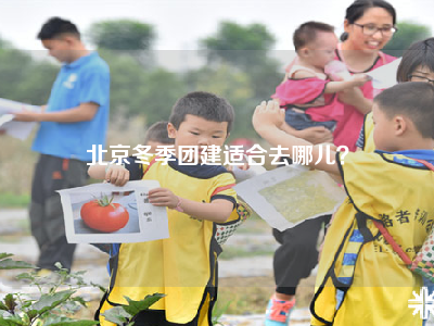 北京冬季团建适合去哪儿？