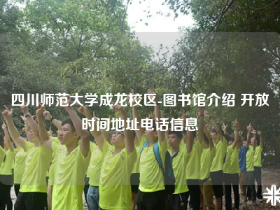 四川师范大学成龙校区-图书馆介绍 开放时间地址电话信息
