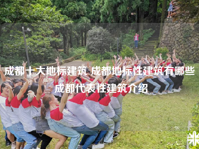 成都十大地标建筑 成都地标性建筑有哪些 成都代表性建筑介绍
