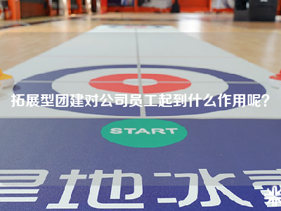 拓展型团建对公司员工起到什么作用呢？