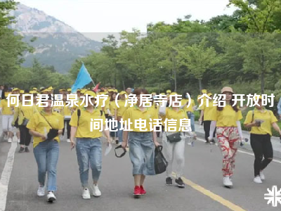 何日君温泉水疗（净居寺店）介绍 开放时间地址电话信息