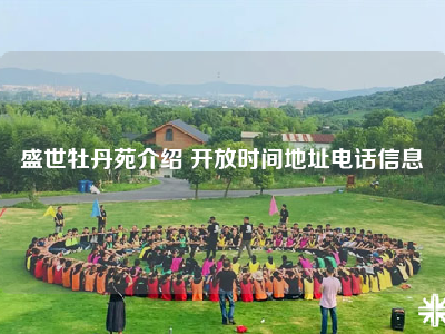盛世牡丹苑介绍 开放时间地址电话信息