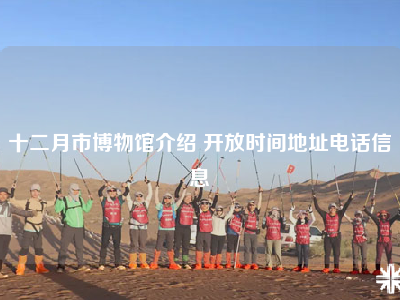 十二月市博物馆介绍 开放时间地址电话信息