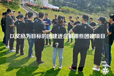 以奖励为目标的团建适合搞哪些团建项目？