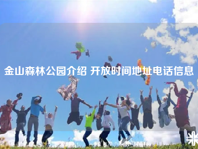 金山森林公园介绍 开放时间地址电话信息