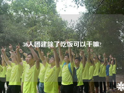 30人团建除了吃饭可以干嘛?