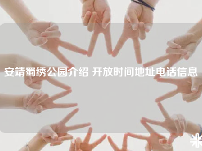 安靖蜀绣公园介绍 开放时间地址电话信息
