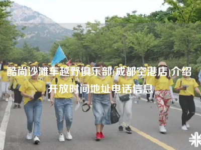 酷尚沙滩车越野俱乐部(成都空港店)介绍 开放时间地址电话信息