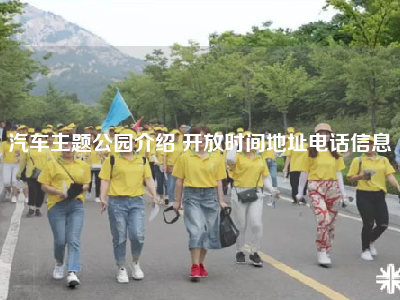 汽车主题公园介绍 开放时间地址电话信息