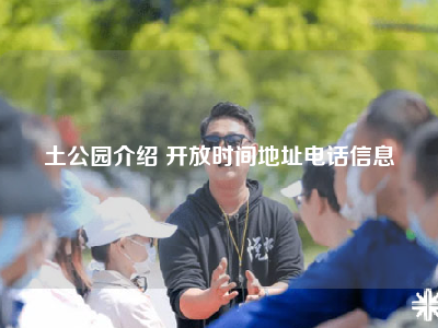 土公园介绍 开放时间地址电话信息