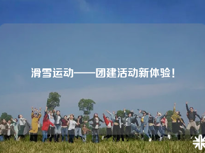 滑雪运动——团建活动新体验！
