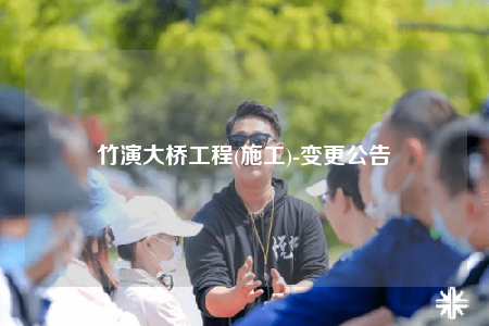竹演大桥工程(施工)-变更公告