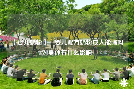【婴儿奶粉】​婴儿配方奶粉成人能喝吗 对身体有什么影响